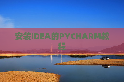 安装IDEA的PYCHARM教程 安装IDEA的PYCHARM教程